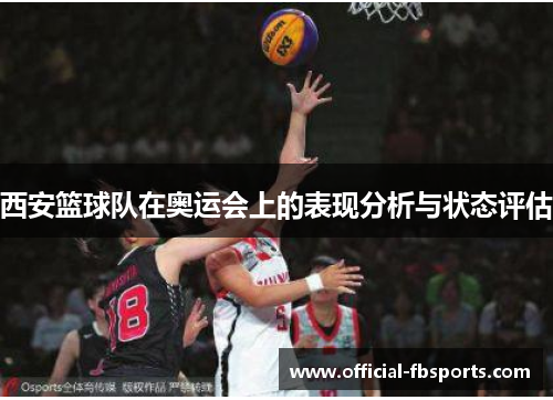 西安篮球队在奥运会上的表现分析与状态评估