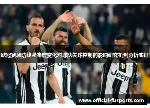 欧冠赛场防线紧凑度变化对球队失球控制的影响研究机制分析实证 欧冠赛场防线紧凑度变化对球队失球控制的影响研究机制分析实证