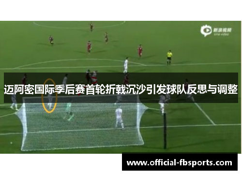迈阿密国际季后赛首轮折戟沉沙引发球队反思与调整